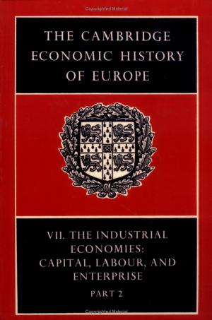 The Cambridge Economic History of Europe Vol 7 Part 2 The Industrial Economies by Capital Labour & Enterprise