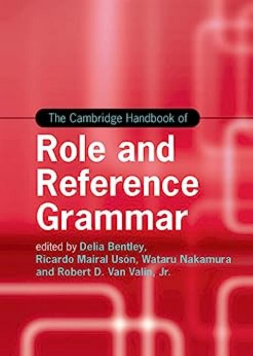 The Cambridge Handbook of Role and Reference Grammar by Delia Bentley Ricardo Mairal Usón Wataru Nakamura Robert D. Van Valin Jr