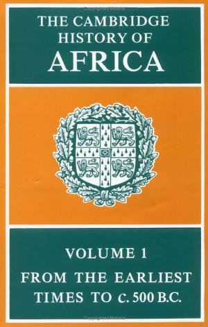 The Cambridge History of Africa, Volume 1 From the Earliest Times to c. 500 B.C. by Unknown