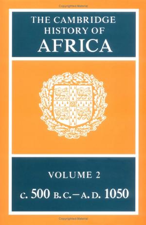 The Cambridge History of Africa, Volume 2 From c. 500 BC to AD 1050 by Unknown