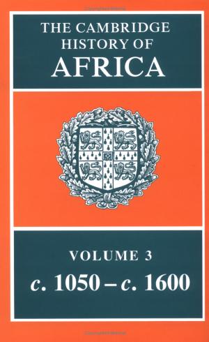The Cambridge History of Africa, Volume 3 From c. 1050 to c. 1600 by Unknown