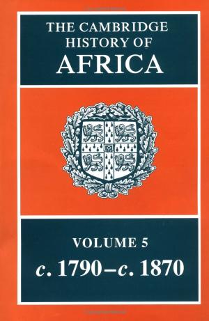 The Cambridge History of Africa, Volume 5 From c. 1790 to c. 1870 by Unknown