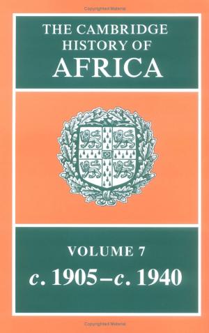 The Cambridge History of Africa, Volume 7 From c. 1905 to c. 1940 by Unknown