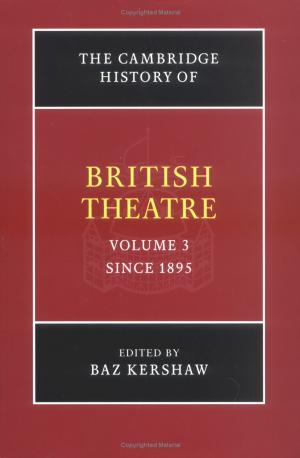 The Cambridge History of British Theatre. Vol. 3: Since 1895 by Baz Kershaw (ed.)
