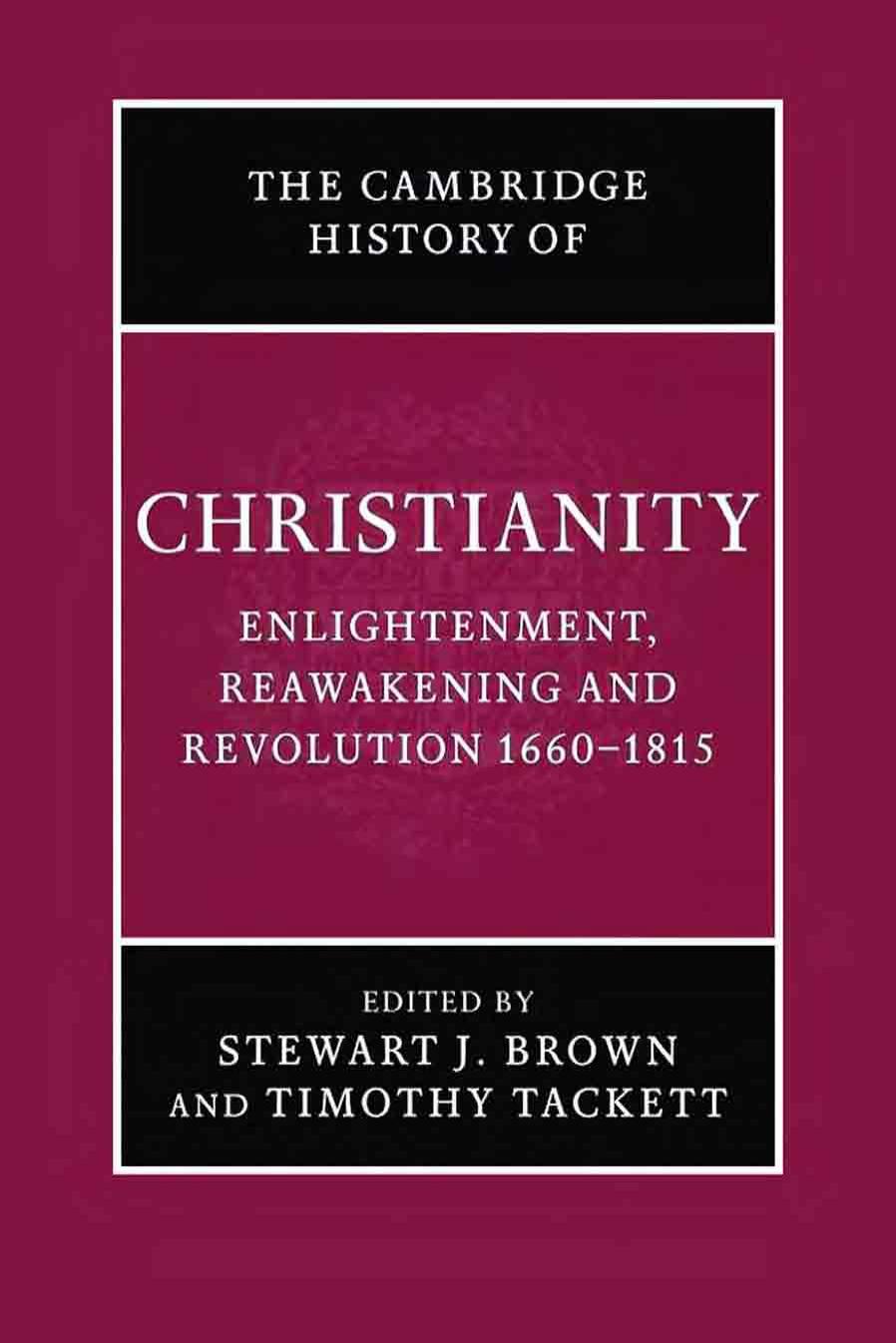 The Cambridge History of Christianity Vol 7 Enlightenment, Reawakening And Revolution 1660 by 1815