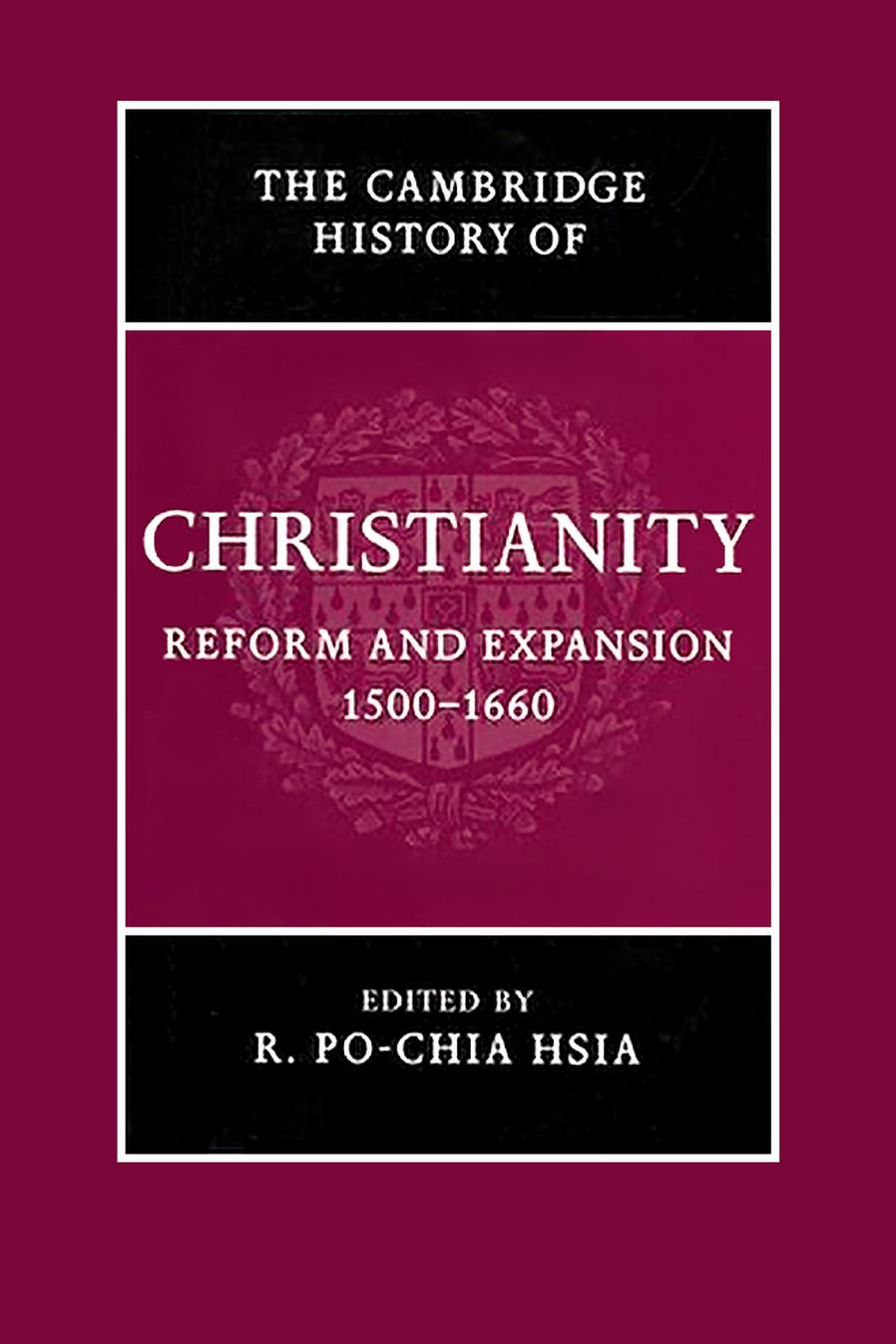 The Cambridge History of Christianity, Volume 6: Reform and Expansion, 1500-1660 by R. Po-chia Hsia