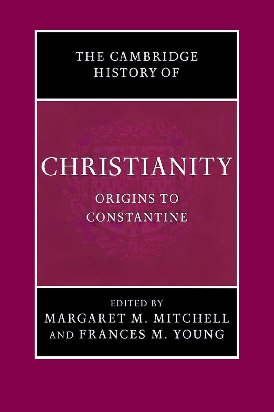 The Cambridge History of Christianity: Origins to Constantine by Margaret M. Mitchell and Frances M. Young (Eds.)