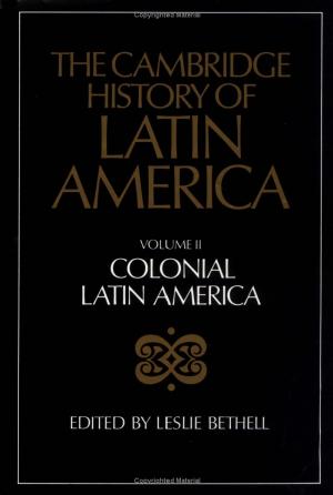 The Cambridge History of Latin America Vol 02 Colonial Latin America by Unknown