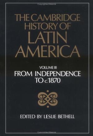 The Cambridge History of Latin America Vol 03 From Independence to 1870 by Unknown