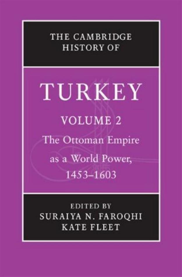 The Cambridge History of Turkey: The Ottoman Empire as a World Power, 1453â1603 by Kate Fleet Suraiya N. Faroqhi Reşat Kasaba