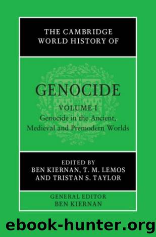 The Cambridge World History of Genocide: Volume 1, Genocide in the Ancient, Medieval and Premodern Worlds by Ben Kiernan (editor) T. M. Lemos (editor) Tristan S. Taylor (editor)