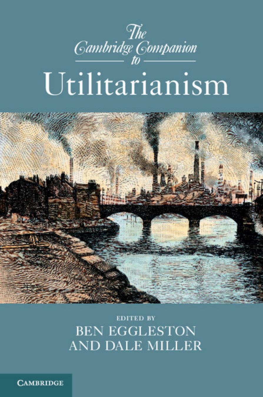 The Cambridge companion to utilitarianism by Ben Eggleston Dale Miller (eds.)