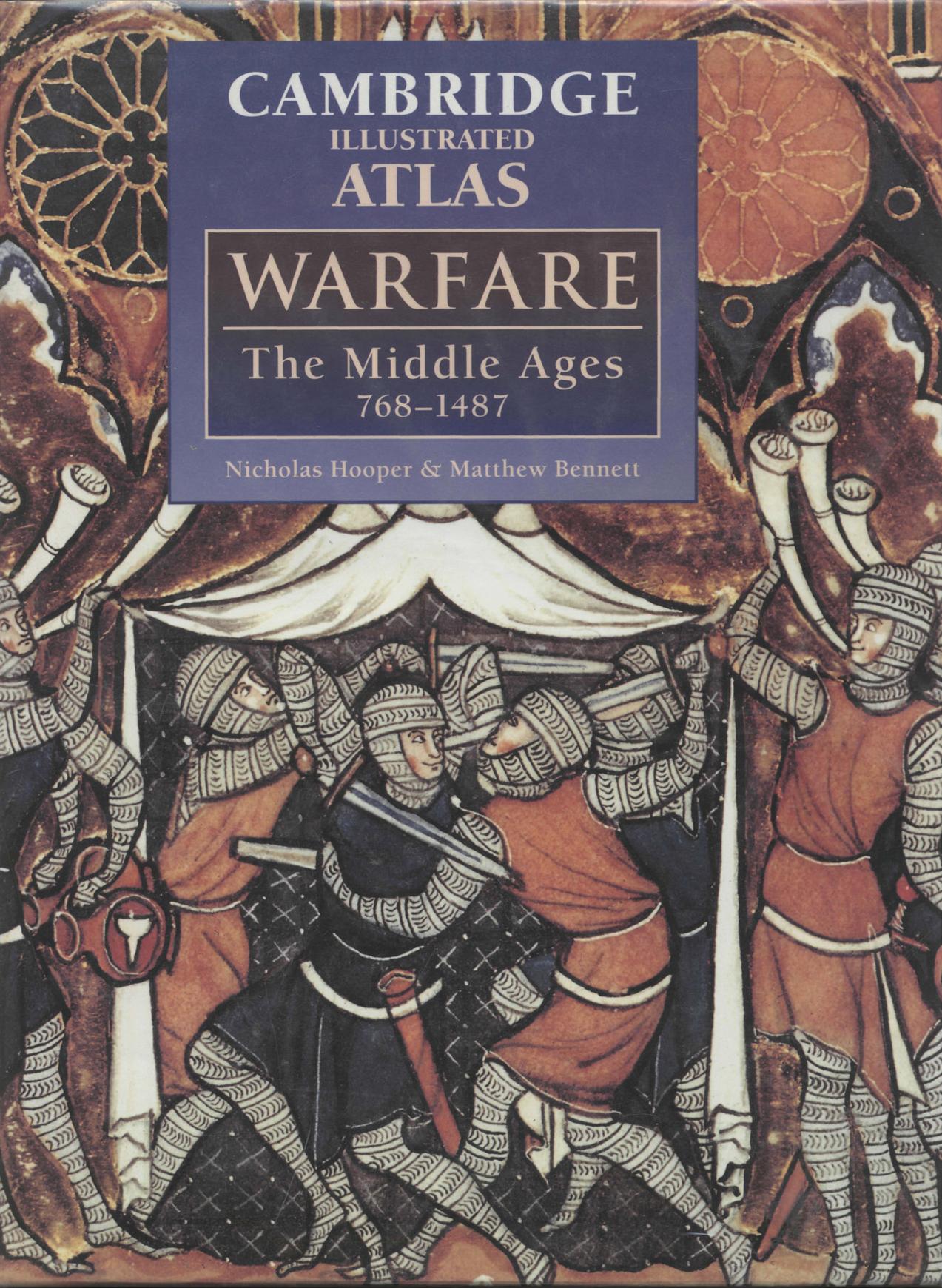 The Cambridge illustrated atlas of warfare : the Middle Ages 768-1487 by Nicholas Hooper && Matthew Bennett