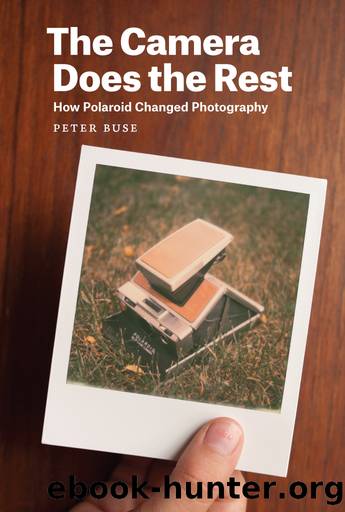 The Camera Does the Rest: How Polaroid Changed Photography by Peter Buse