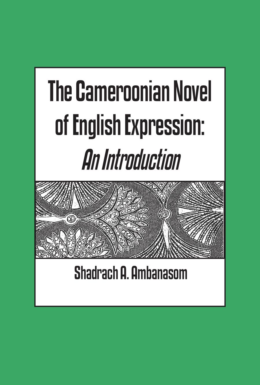 The Cameroonian Novel of English Expression. An Introduction: An Introduction by Shadrach A. Ambanasom
