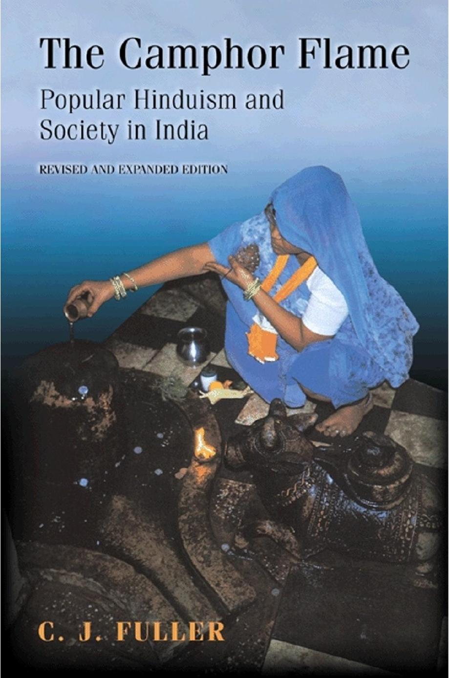 The Camphor Flame: Popular Hinduism and Society in India - Revised and Expanded Edition by C. J. Fuller