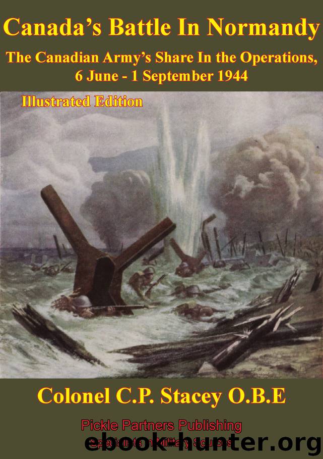 The Canadian Army at War - Canada's Battle in Normandy - the Canadian Army's Share in the Operations, 6 June - 1 September 1944 [Illustrated Edition] by C. P. Stacey