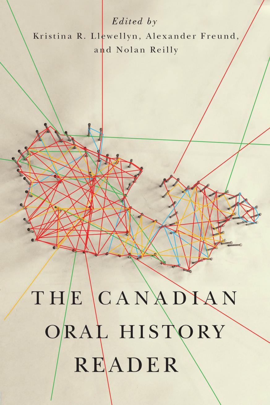 The Canadian Oral History Reader by Kristina R. Llewellyn; Alexander Freund; Nolan Reilly