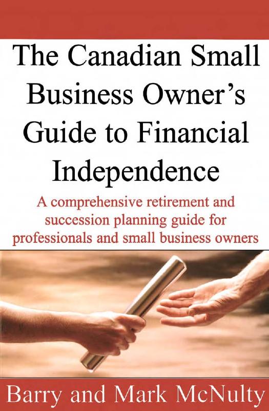 The Canadian Small Business Owner's Guide to Financial Independence by Barry and Mark McNulty