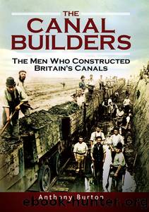 The Canal Builders: The Men Who Constructed Britain's Canals by Anthony Burton