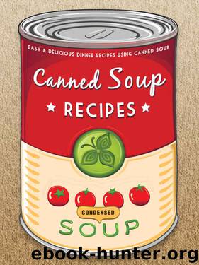 The Canned Soup Cookbook: 50 Easy & Delicious Dinner Recipes using Canned Soup (Recipe Top 50's Book 116) by Julie Hatfield