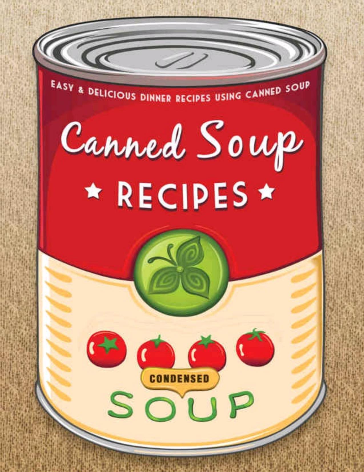 The Canned Soup Cookbook: 50 Easy & Delicious Dinner Recipes using Canned Soup by Hatfield Julie