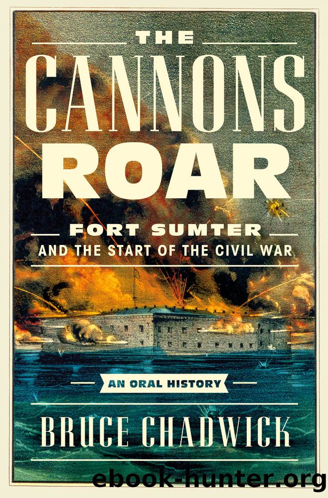 The Cannons Roar: Fort Sumter and the Start of the Civil WarâAn Oral History by Bruce Chadwick