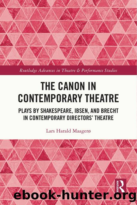 The Canon in Contemporary Theatre: Plays by Shakespeare, Ibsen, and Brecht in Contemporary Directorsâ Theatre by Lars Harald Maagerø