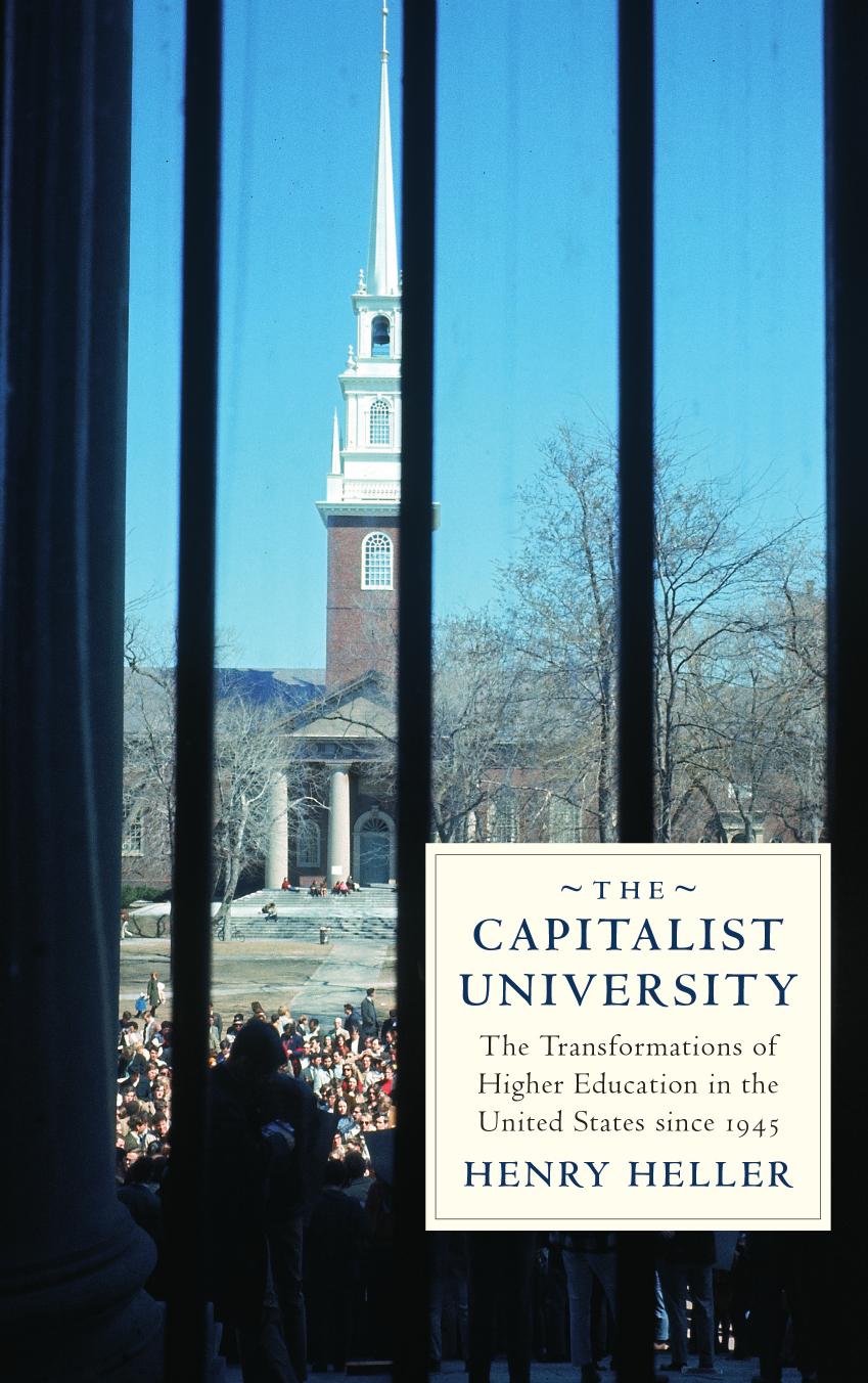 The Capitalist University The Transformations of Higher Education in the United States, 1945-2016 by Henry Heller