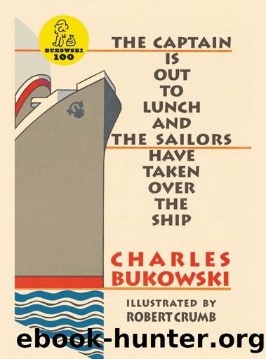The Captain Is Out to Lunch and the Sailors Have Taken Over the Ship by Charles Bukowski