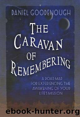 The Caravan of Remembering: A Road Map for Experiencing the Awakening of Your Life's Mission by Daniel Goodenough
