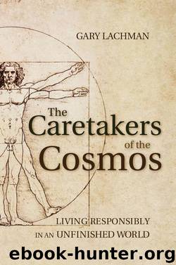The Caretakers of the Cosmos: Living Responsibly in an Unfinished World by Lachman Gary