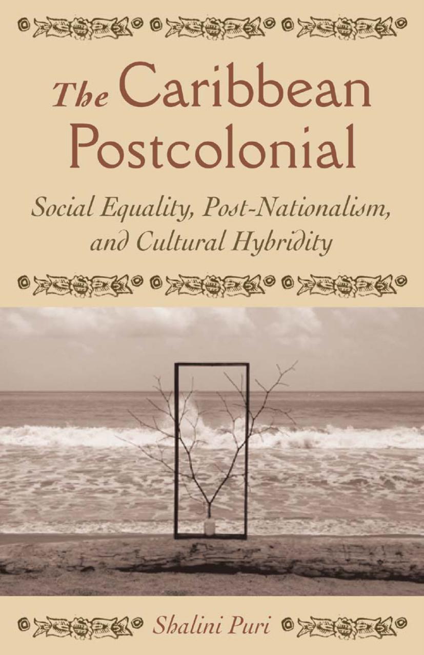 The Caribbean Postcolonial: Social Equality, Post/Nationalism, and Cultural Hybridity by Shalini Puri (auth.)