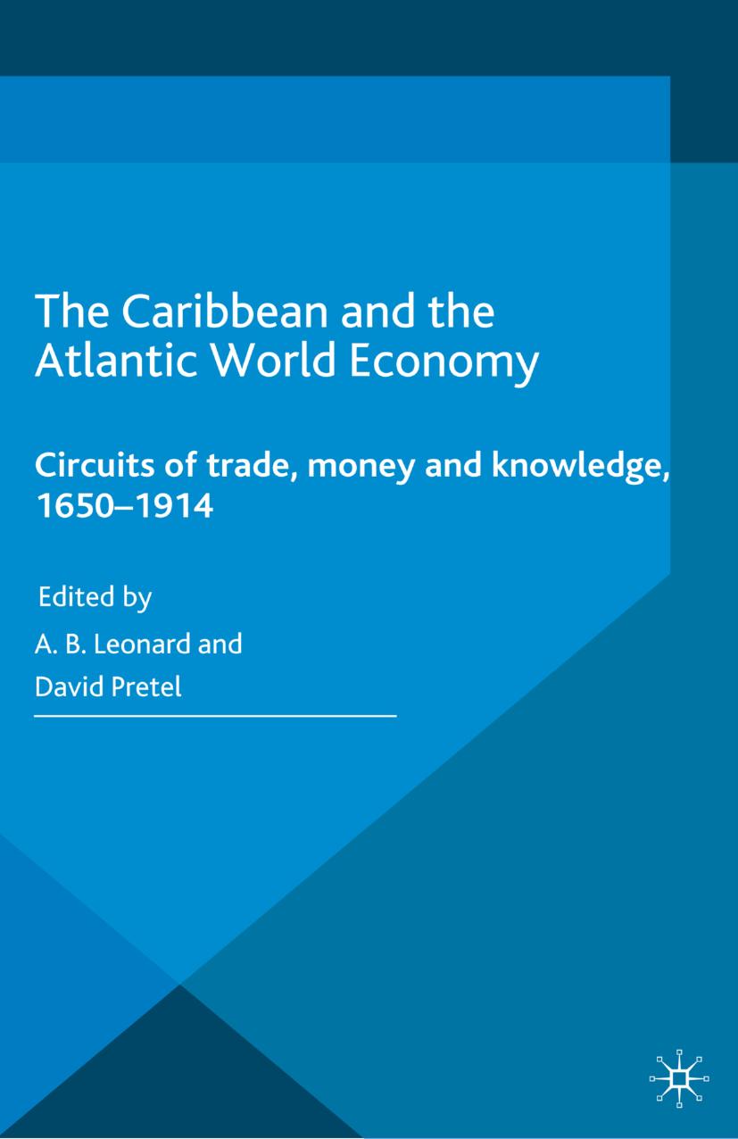 The Caribbean and the Atlantic World Economy: Circuits of trade, money and knowledge, 1650â1914 by A. B. Leonard David Pretel (eds.)