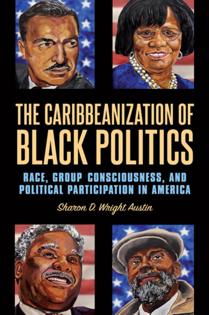 The Caribbeanization of Black Politics: Race, Group Consciousness, and Political Participation in America (Repost) by Sharon D. Wright Austin