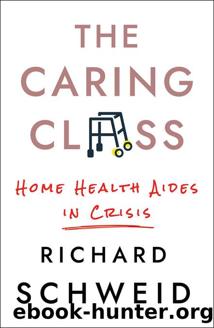 The Caring Class: Home Health Aides in Crisis by Richard Schweid