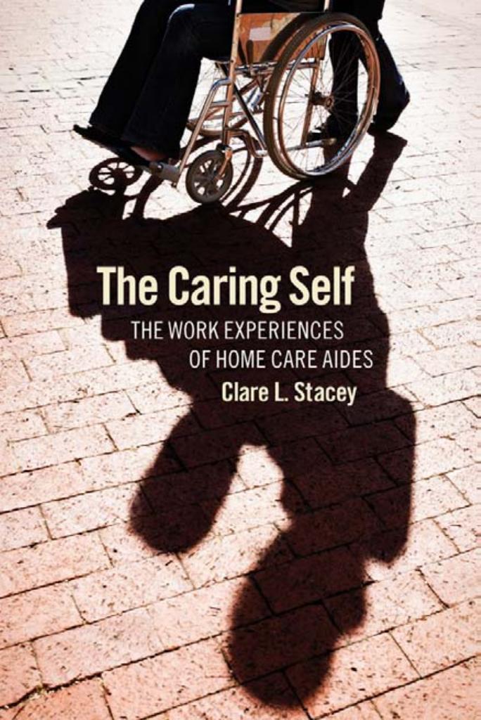 The Caring Self: The Work Experiences of Home Care Aides by Clare Louise Stacey
