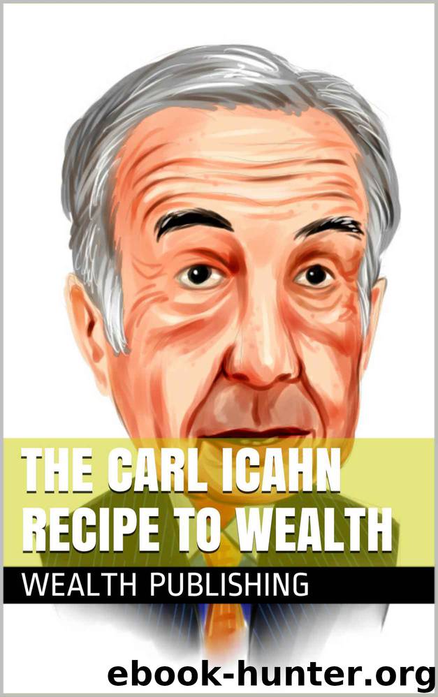 The Carl Icahn Recipe To Wealth: Icahn Capital Management, Investment Funds, And Activist Investing by Wealth Publishing