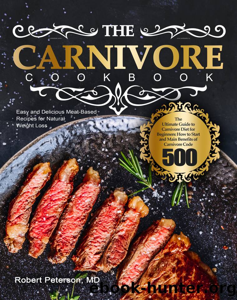 The Carnivore Cookbook: The Ultimate Guide to Carnivore Diet for Beginners: How to Start and Main Benefits of Carnivore Code | Easy and Delicious Meat-Based Recipes for Natural Weight Loss by Peterson MD Robert