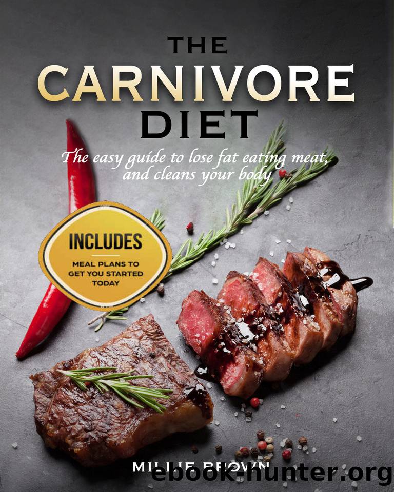 The Carnivore Diet: The easy guide to lose fat eating meat, and cleans your body - Includes MEAL PLANS to get you started today by Brown Millie