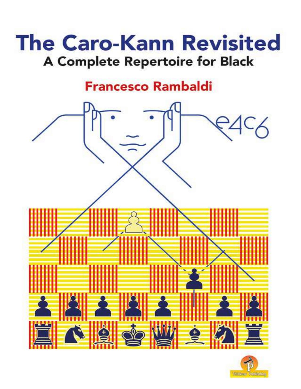 The Caro-Kann Revisited - A Complete Repertoire for Black: A Complete Repertoire for Black by Rambaldi Francesco