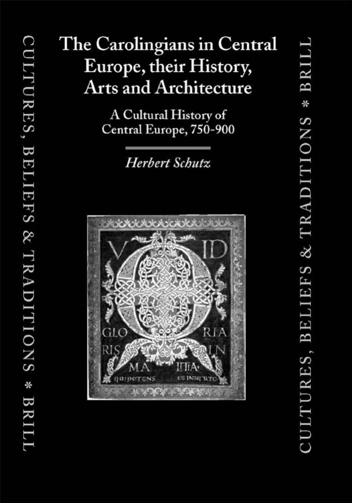 The Carolingians in Central Europe, Their History, Arts, and Architecture: A Cultural History of Central Europe, 750-900 by Herbert Schutz