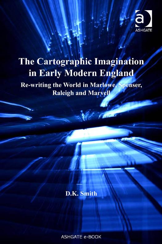 The Cartographic Imagination in Early Modern England: Re-writing the World in Marlowe, Spenser, Raleigh and Marvell by D.K. Smith (Donald Kimball Smith)