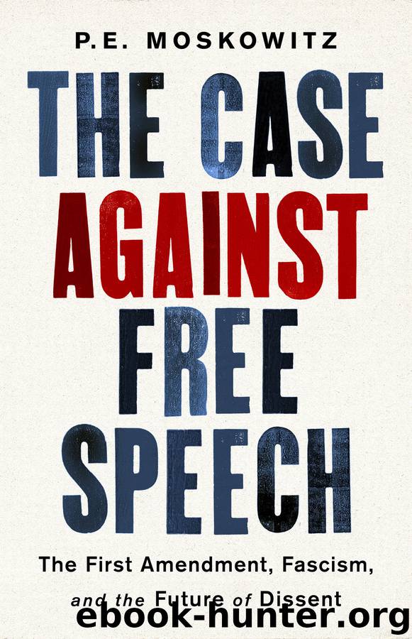 The Case Against Free Speech: The First Amendment, Fascism, and the Future of Dissent by P. E. Moskowitz