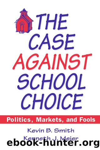 The Case Against School Choice: Politics, Markets and Fools by Kevin B. Smith & Kenneth J. Meier
