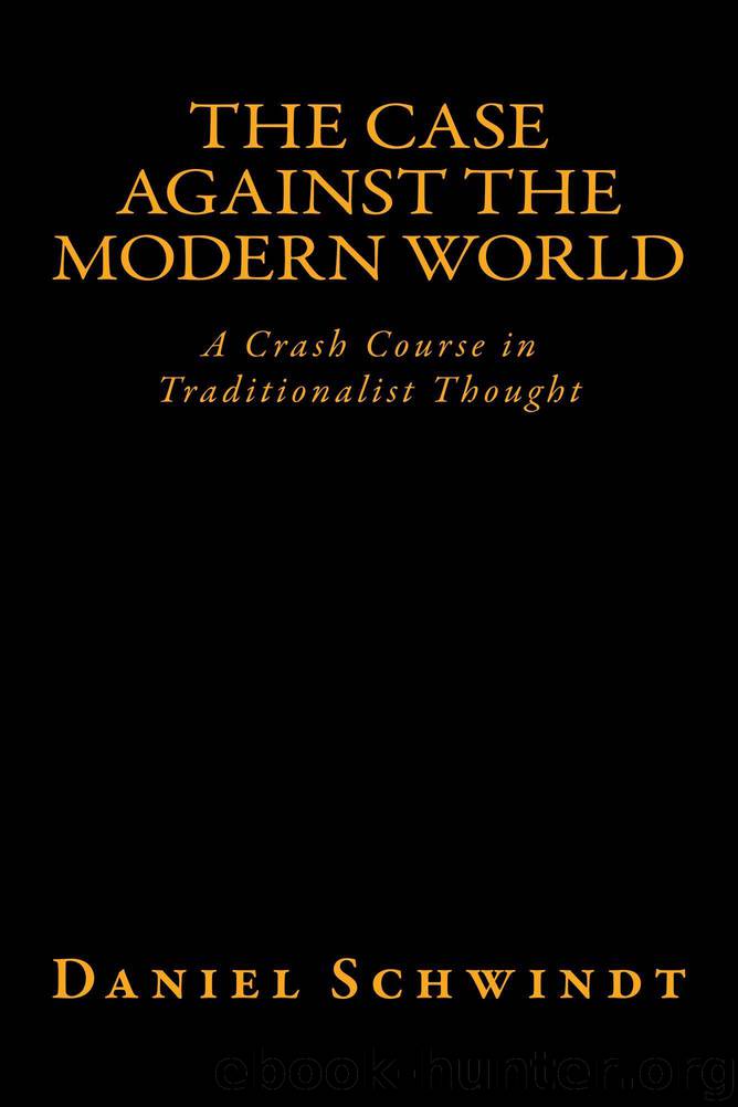 The Case Against the Modern World: A Crash Course in Traditionalist Thought by Daniel Schwindt