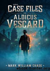 The Case Files of Aldicus Vescard by Mark William Chase