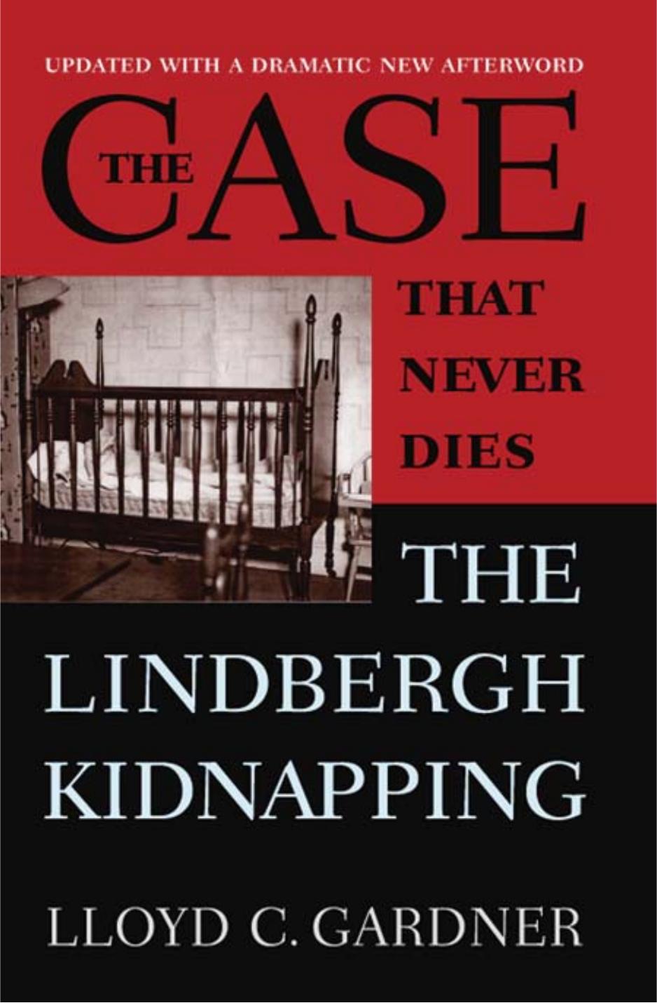 The Case That Never Dies: The Lindbergh Kidnapping by Lloyd C. Gardner