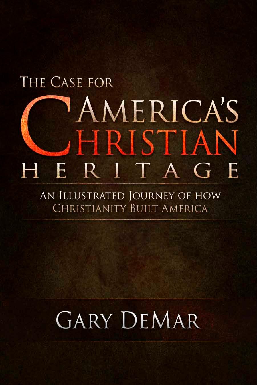 The Case for Americaâs Christian Heritage: An Illustrated Journey of How Christianity Built America by DeMar Gary