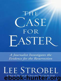 The Case for Easter: A Journalist Investigates the Evidence for the Resurrection by Strobel Lee